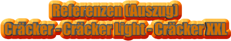 Referenzen (Auszug)  Cräcker - Cräcker Light - Cräcker XXL