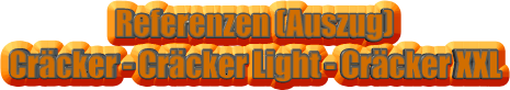 Referenzen (Auszug)  Cräcker - Cräcker Light - Cräcker XXL